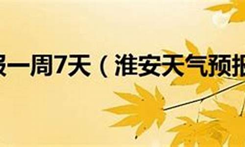 淮安一周天气预报15天_淮安天气预报15天查询百度一下