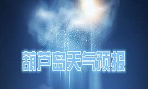 葫芦岛市天气预报十五天_天气预报葫芦岛十五天天气